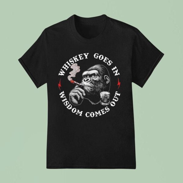 Whiskey Goes In Wisdom Comes Out Monkey Cigarettes T Shirt