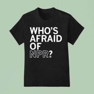 Who S Afraid Of Npr T Shirt