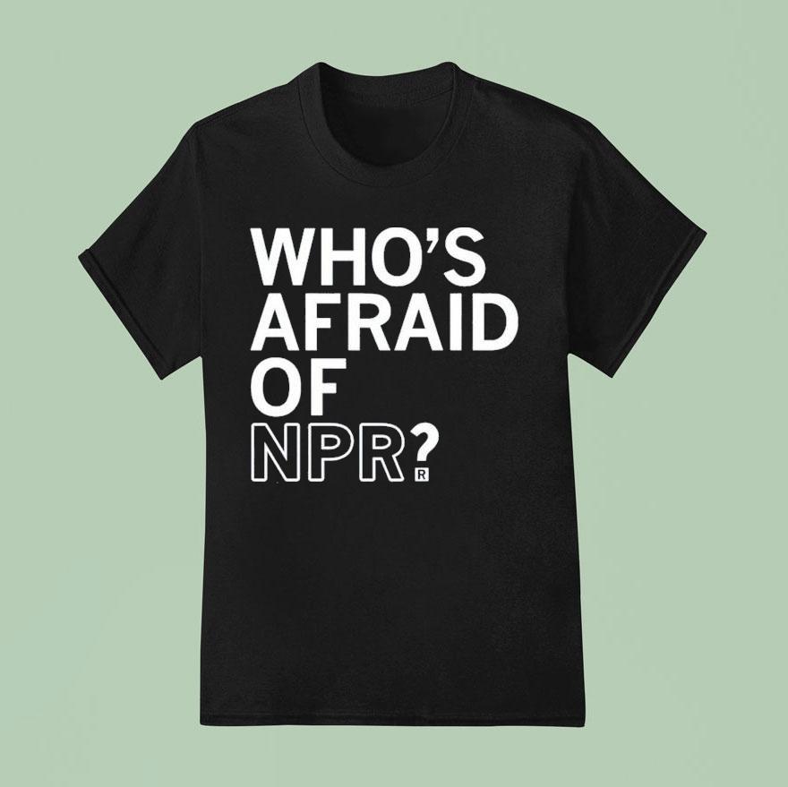 Who S Afraid Of Npr T Shirt