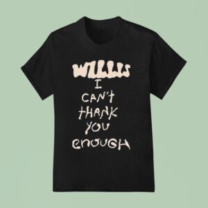 Willis I Can T Thank You Enough T Shirt