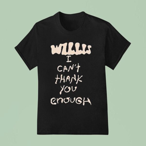 Willis I Can T Thank You Enough T Shirt