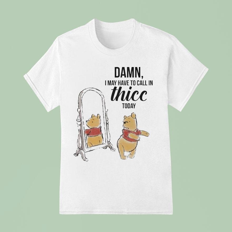 Winnie The Pooh Damn I May Have To Call In Thicc Today Bear T Shirt