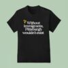 Without Immigrants Pittsburgh Wouldn T Exis T Shirt