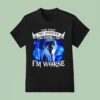 Wolf I M Not The Monster You Think I Am I M Worse T Shirt