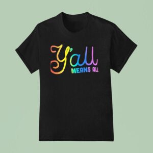 Y All Means All Colors T Shirt