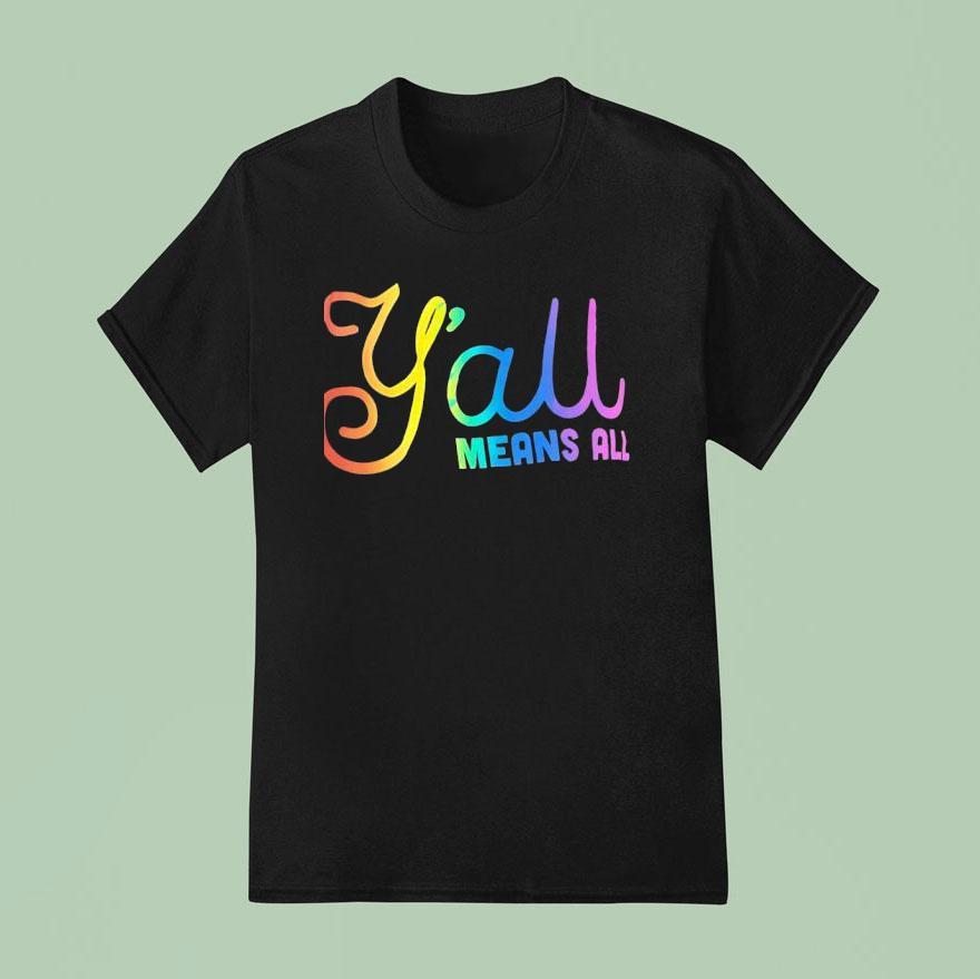 Y All Means All Colors T Shirt