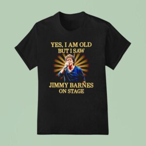 Yes I Am Old But I Saw Jimmy Barnes On Stage T Shirt