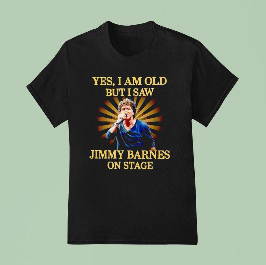 Yes I Am Old But I Saw Jimmy Barnes On Stage T Shirt