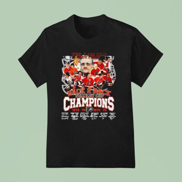 Yes I Am Old But I Saw Philadelphia Flyers Back Back Stanley Cup Champions Signatures T Shirt