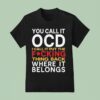 You Call It Ocd I Call It Put It Back Where It Belongs T Shirt