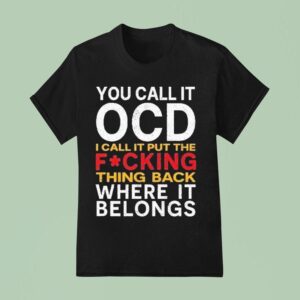 You Call It Ocd I Call It Put It Back Where It Belongs T Shirt