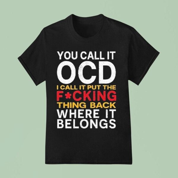 You Call It Ocd I Call It Put It Back Where It Belongs T Shirt