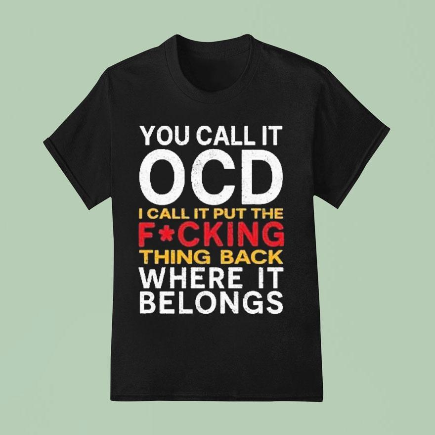 You Call It Ocd I Call It Put It Back Where It Belongs T Shirt