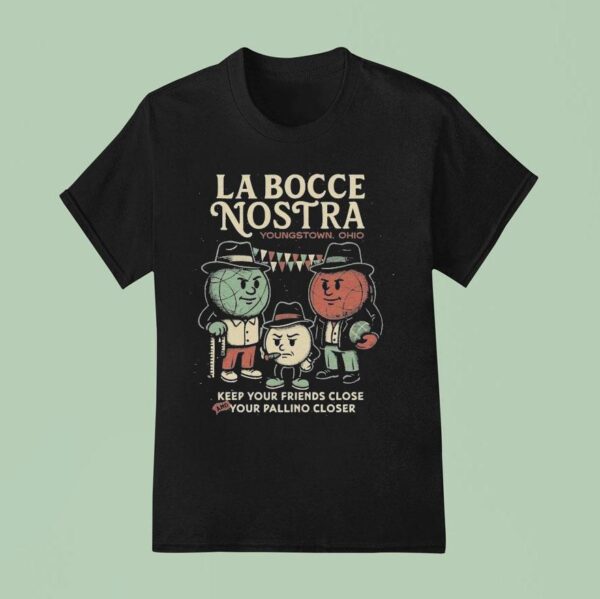Youngstown Ohio La Bocce Nostra Keep Your Friends Close And Your Pallino Closer T Shirt