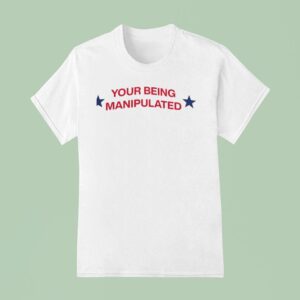 Your Being Manipulated Trucker T Shirt