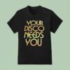 Your Disco Needs You T Shirt