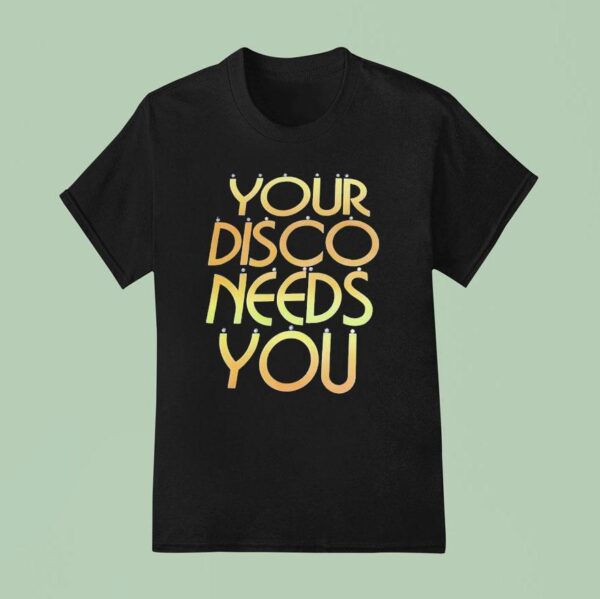Your Disco Needs You T Shirt