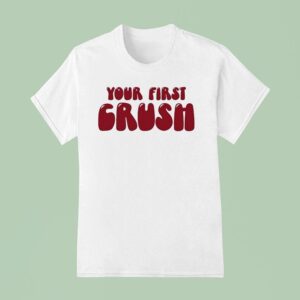 Your First Crush T Shirt
