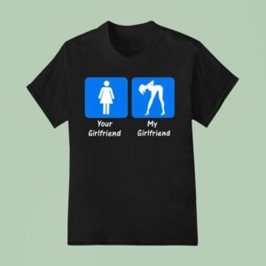 Your Girlfriend My Girlfriend T Shirt