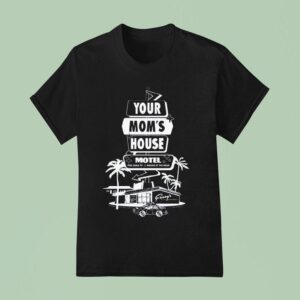 Your Mom S House Motel Free Cable Tv Rooms By The Hour T Shirt
