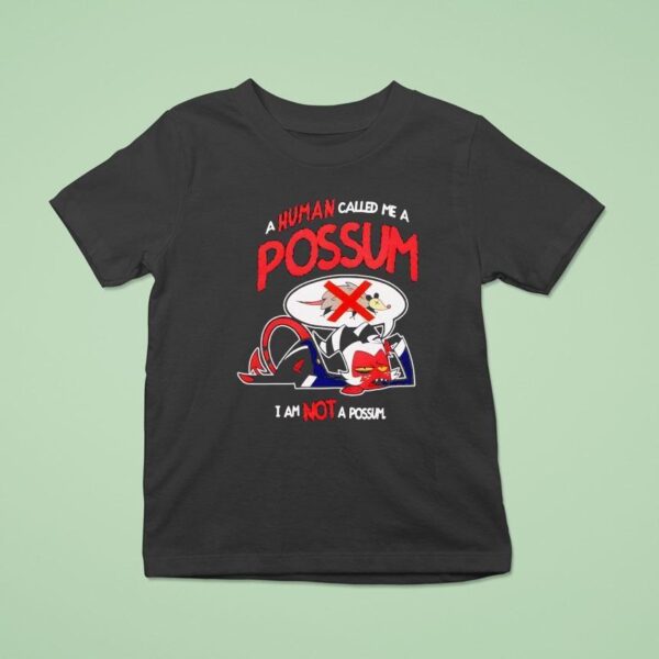 A Human Called Me A Possum I Am Not A Possum T Shirt