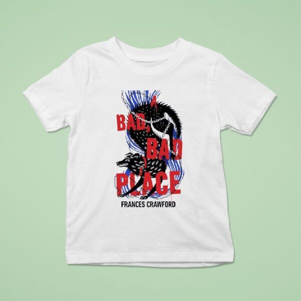 A Bad Bad Place Frances Crawford T Shirt