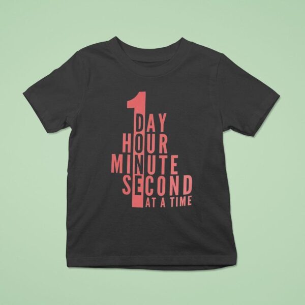 A Day An Hour A Minute Second At A Time T Shirt