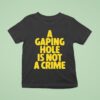 A Gaping Hole Is Not A Crime T Shirt