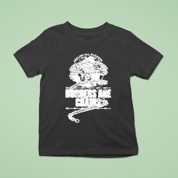Abolish All Borders Borders Are Chains S T Shirt
