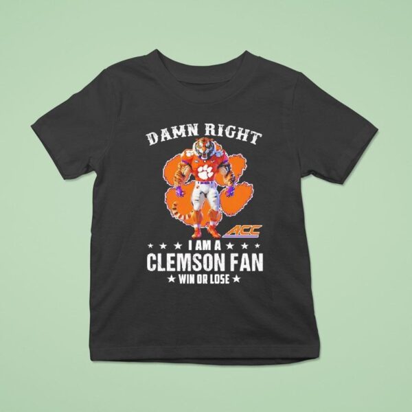 Acc Damn Right I Am A Clemson Tigers Fan Win Or Lose T Shirt