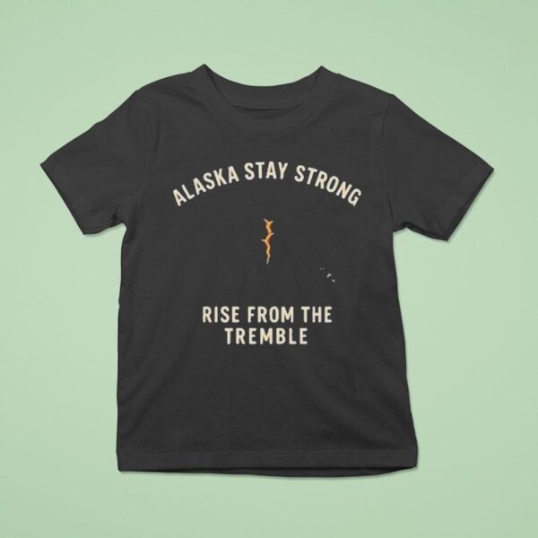 Alaska Stay Strong Rise From The Tremble Alaska Tsunami Warning T Shirt