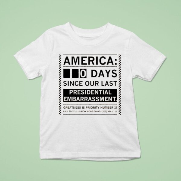 America Days Since Our Last Presidential Embarrassment Greatness Is Priority Number Call To Tell Us How We Re Doing T Shirt