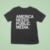 America Needs Public Media T Shirt