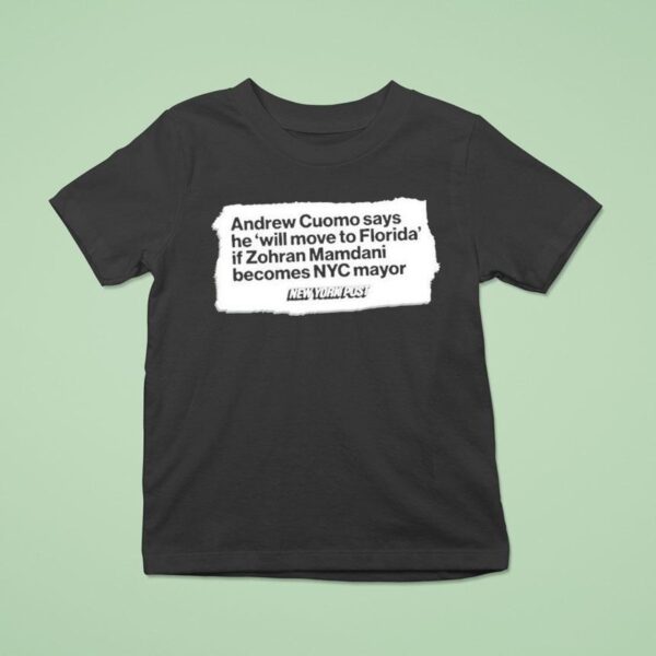 Andrew Cuomo Says He Will Move To Florida If Zohran Mamdani New York Pos T Shirt