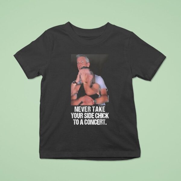 Andy Byron Never Take Your Side Chick To A Concert Viral Caught Cheating Sarcastic T Shirt