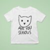 Are You Serious Ca T Shirt
