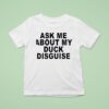 Ask Me About My Duck Disguise New T Shirt