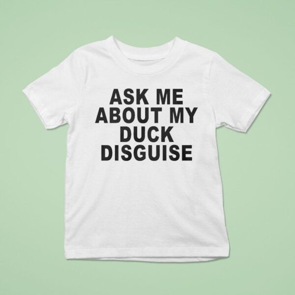 Ask Me About My Duck Disguise T Shirt