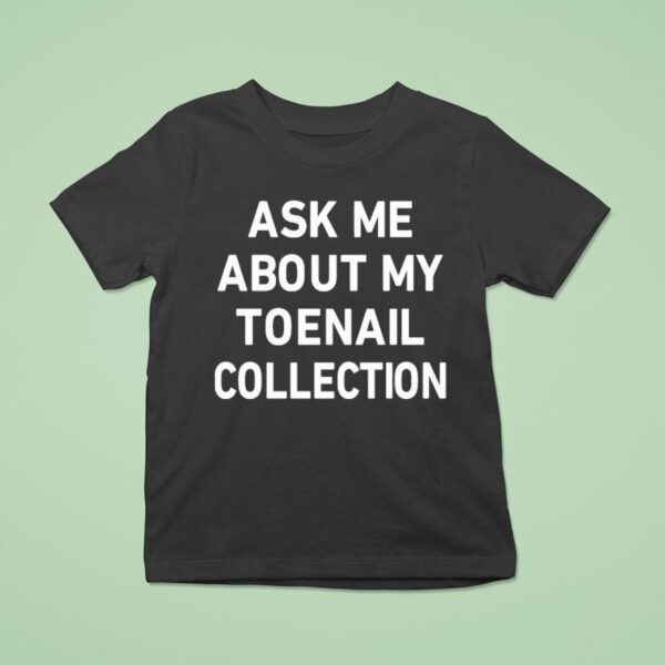 Ask Me About My Toenail Collection T Shirt