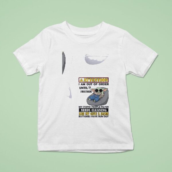 Baby Yoda Attention I Am Out Of Order Until Further My Stupid People Filter Needs Cleaning T Shirt
