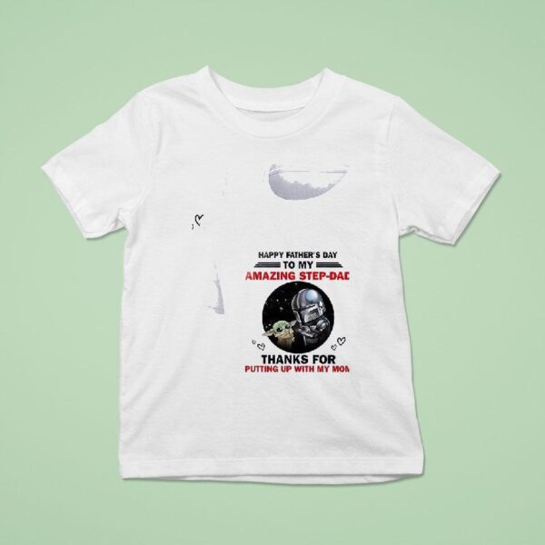Baby Yoda Happy Father Sday To My Amazing Step Dad Thanks For Putting Up With My Mom T Shirt