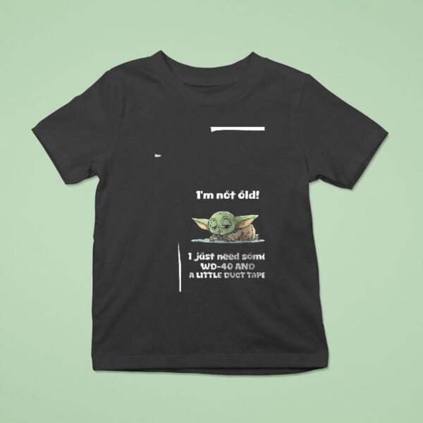 Baby Yoda I M Not Old I Just Need Some Wd And A Little Duct Tape T Shirt