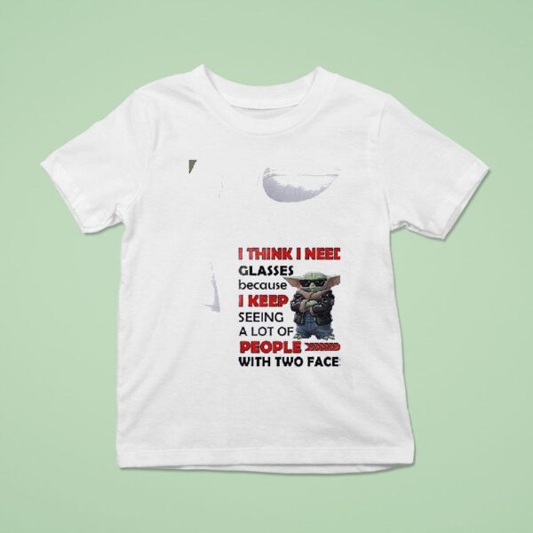 Baby Yoda I Think I Need Glasses Because I Keep Seeing A Lot Of People T Shirt