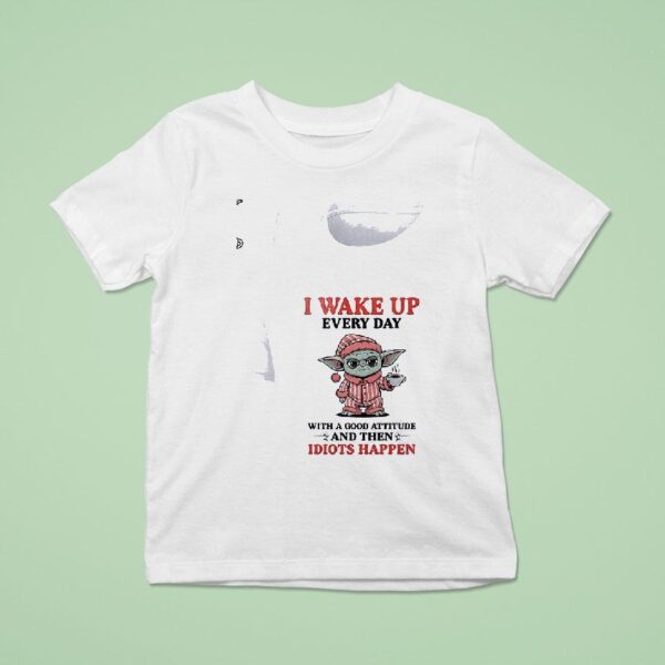 Baby Yoda I Wake Up Every Day With A Good Attitude And Then Idiots Happen Funny T Shirt