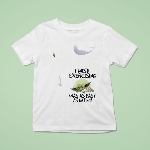 Baby Yoda I Wish Exercising Was As Easy As Eating T Shirt