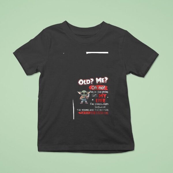 Baby Yoda Old Me Oh No I M In The Prime My Life T Shirt