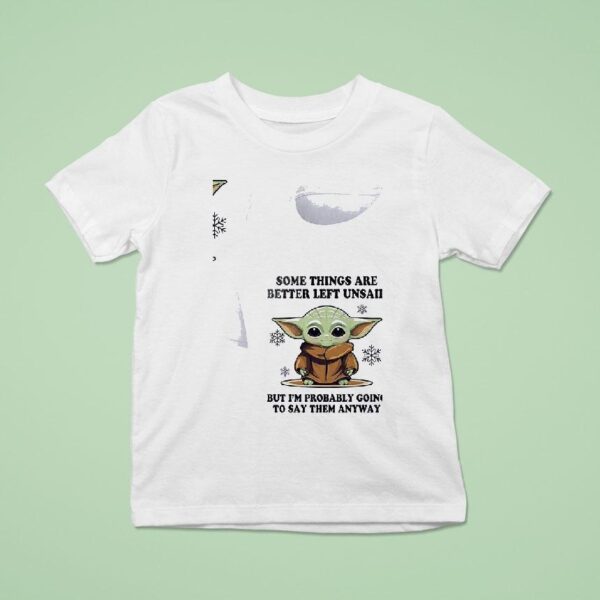 Baby Yoda Some Things Are Better Left Unsaid But I M Probably Going To Say Them Anyway T Shirt