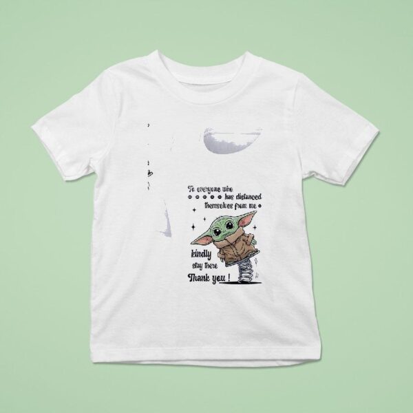 Baby Yoda To Everyone Who Has Distanced Themselves From Me Kindly Stay There Thank You T Shirt