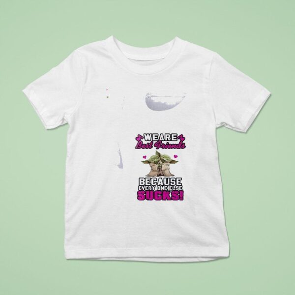Baby Yoda We Are Best Griends Because Every One Else Sucks T Shirt