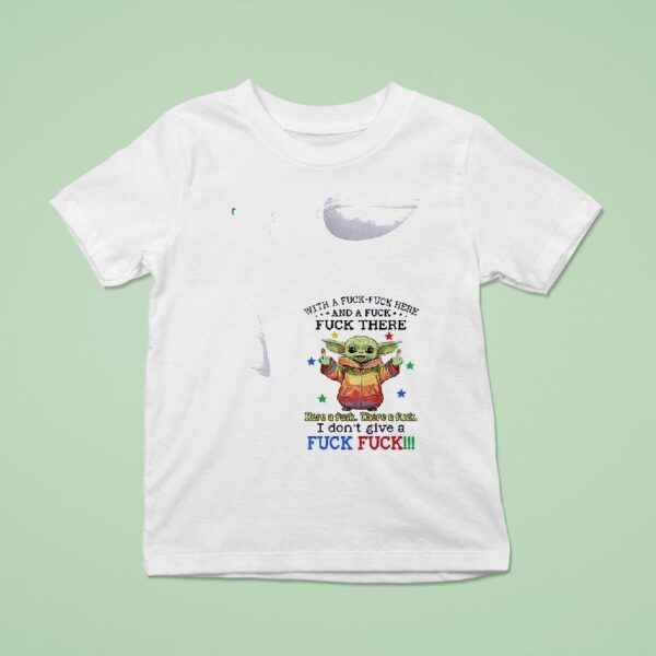 Baby Yoda With A Fuck Fuck And A Fuck Fuck There Here T Shirt